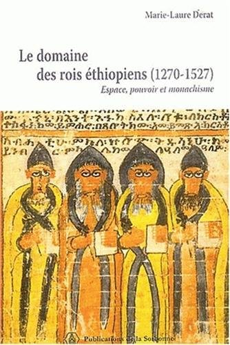 Le domaine des rois éthiopiens (1270-1527) : Espace, pouvoir et monachisme by Marie-Laure Derat