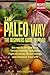 The Paleo Way: Beginners Guide to Paleo: Secrets to Weight Loss, Eating Healthy, Naturally Fight Dis by 
