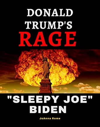 Donald Trump S Rage Sleepy Joe Biden Kindle Edition By Rome Joanna Politics Social Sciences Kindle Ebooks Amazon Com