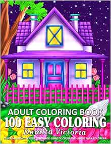 100 Easy Coloring | Adult Coloring Book: Relaxation Coloring Book with Large Print Featuring Lovely Flowers, Cozy Landscape and Beautiful Houses | Perfect Coloring Book for Seniors and Beginners