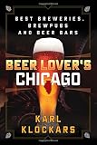 Beer Lover's Chicago: Best Breweries, Brewpubs and Beer Bars (Beer Lovers Series) by Karl Klockars 