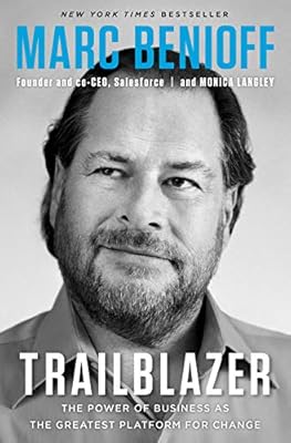 Trailblazer The Power Of Business As The Greatest Platform For Change Benioff Marc Langley Monica 9781984825193 Amazon Com Books