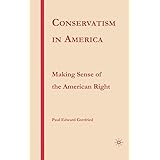 Conservatism in America: Making Sense of the American Right