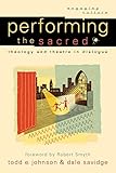 Performing the Sacred (Engaging Culture): Theology and Theatre in Dialogue