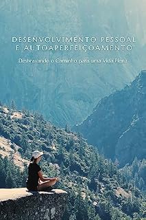 Livro Desenvolvimento Pessoal e Autoaperfeiçoamento: Desbravando o Caminho para uma Vida Plena