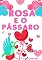 Livro Rosa e o pássaro : As aventuras de uma rosa e de um pássaro apaixonado