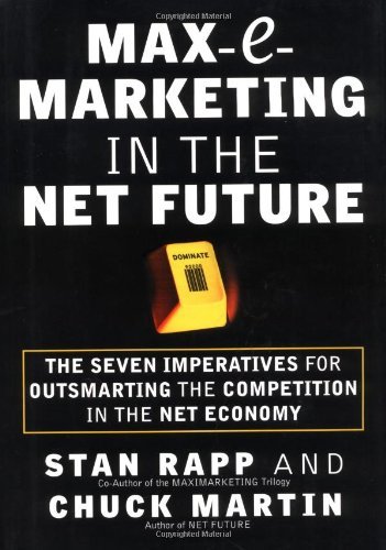 Max-E-Marketing in the Net Future: The Seven Imperatives for Outsmarting the Competition: How to Outsmart the Competition in the Battle for Internet-age Supremacy by Stan Rapp