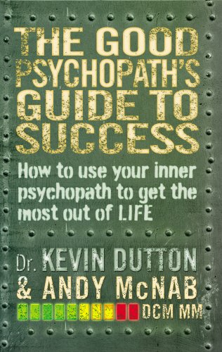The Good Psychopath's Guide to Success: How to Use Your Inner Psychopath to Get the Most Out of Life, by Andy McNab