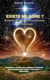 Livro EXISTE MILAGRE?: Revelando a Presença Divina nos Momentos Mais Inesperados