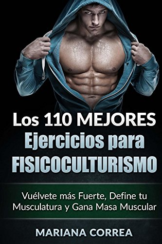 LOS 110 MEJORES EJERCICIOS PARA FISICOCULTURISMO: Vuélvete más Fuerte, Define tu Musculatura y Gan by Mariana Correa