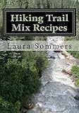 Hiking Trail Mix Recipes: A Camping Snack Mix Cookbook (Campfire Cookbook) (Volume 2)