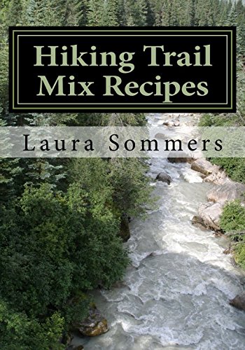Hiking Trail Mix Recipes: A Camping Snack Mix Cookbook (Campfire Cookbook) (Volume 2) Hiking Trail Mix Recipes: A Camping Snack Mix Cookbook (Campfire Cookbook) (Volume 2)
