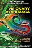Visionary Ayahuasca: A Manual for Therapeutic and Spiritual Journeys by