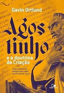 Livro Agostinho e a doutrina da Criação: Uma sabedoria antiga para uma controvérsia atual