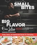 Small Bites Big Flavor: Simple, Savory, And Sophisticated Recipes For Entertaining