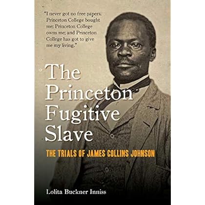 The Princeton Fugitive Slave: The Trials of James Collins Johnson The Princeton Fugitive Slave: The Trials of James Collins Johnson
