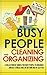 Busy People Cleaning And Organizing: A Collection Of Guides For Busy People To Organize And Get Stress Free By Getting Rid Of Clutter