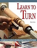 Learn to Turn: A Beginner's Guide to Woodturning from Start to Finish