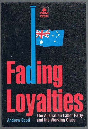 Fading loyalties : the Australian Labor Party and the working class