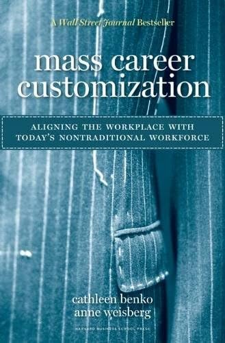 Cathleen BenkoMass Career Customization: Aligning the Workplace With Today's Nontraditional Workforce