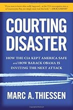 Courting Disaster: How the CIA Kept America Safe and How Barack Obama Is Inviting the Next Attack