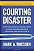 Courting Disaster: How the CIA Kept America Safe and How Barack Obama Is Inviting the Next Attack - Book by Marc Thiessen