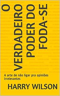 Livro O Verdadeiro Poder do Foda-se: A arte de não ligar pra opiniões irrelevantes