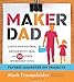 Maker Dad: Lunch Box Guitars, Antigravity Jars, and 22 Other Incredibly Cool Father-Daughter DIY Projects by Mark Frauenfelder