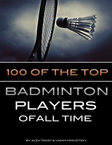 100 of the Top Badminton Players of All Time Paperback – July 27, 2013