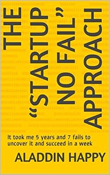 The "Startup No Fail" approach: It took me 5 years and 7 fails to uncover it and succeed in a week by [Happy, Aladdin]