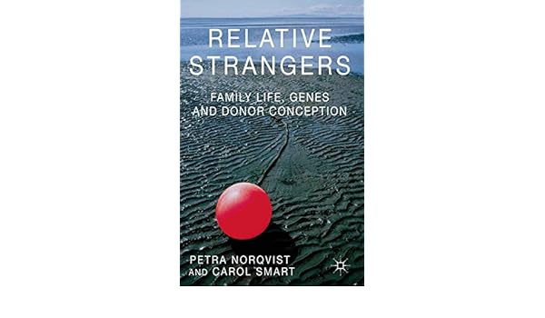 Relative Strangers Family Life Genes And Donor Conception - 