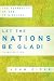 Let the Nations Be Glad!: The Supremacy Of God In Missions by John Piper