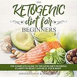 The Ketogenic Diet for Beginners: The Complete Guide to the Keto Diet Offering Clarity to Reset and by