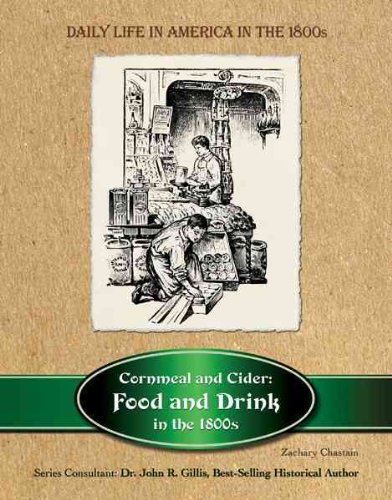Cornmeal and Cider: Food and Drink in the 1800s (Daily Life in America in the 1800s)