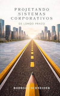 Livro Projetando Sistemas Corporativos de Longo Prazo: Decisões arquiteturais para sistemas sustentáveis