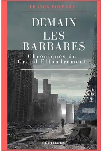 Demain Les Barbares Chroniques Du Grand Effondrement French Edition Poupart Franck 9781505584912 Amazon Com Books