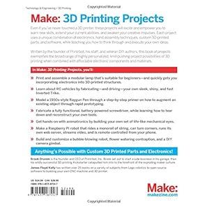 3D Printing Projects: Toys, Bots, Tools, and Vehicles To Print Yourself