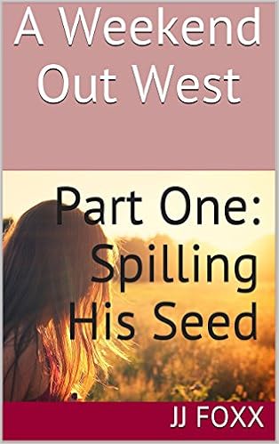 A Weekend Out West: Part One: Spilling His Seed