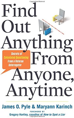 Find Out Anything From Anyone, Anytime: Secrets of Calculated Questioning From a Veteran Interrogator