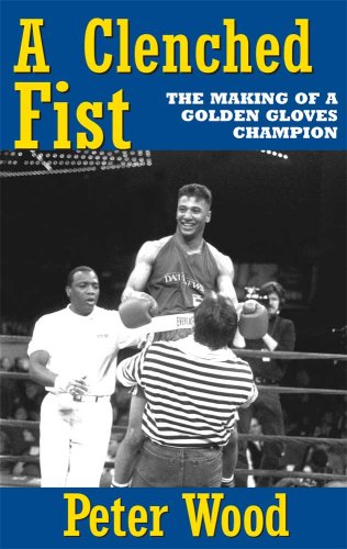 A Clenched Fist: The Making of a Golden Gloves Champion A Clenched Fist: The Making of a Golden Gloves Champion