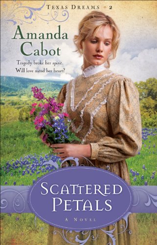 Scattered Petals (Texas Dreams Book #2): A Novel by Amanda Cabot