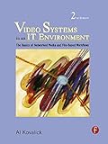 Video Systems in an IT Environment: The Basics of Professional Networked Media and File-based Workfl by Al Kovalick