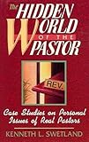 The Hidden World of the Pastor : Case Studies on Personal Issues of Real Pastors, Swetland, Kenneth L., 0801090032