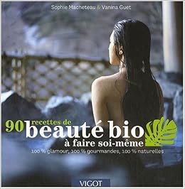Amazon Fr 90 Recettes De Beaute Bio A Faire Soi Meme 100 Glamour 100 Gourmandes 100 Naturelles De Sophie Macheteau Vanina Guet 16 Octobre 2007 Livres