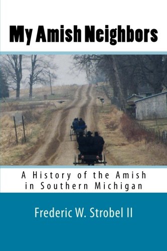 My Amish Neighbors: A History of the Amish in Southern Michigan My Amish Neighbors: A History of the Amish in Southern Michigan