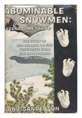 Abominable Snowmen: Legend Come to Life: Story of Sub-humans on Five Continents from Early Ice Age to Today