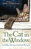 The Cat in the Window: And Other Stories Of The Cats We Love by Callie Smith Grant