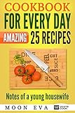 Cookbook for every day Amazing 25 recipes: Notes of a young housewife. by 