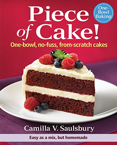 Piece of Cake!: One-Bowl, No-Fuss, From-Scratch Cakes by Camilla Saulsbury