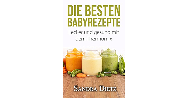 Thermomix Die Besten Baby Rezepte Lecker Einfach Und Gesund Deutsche Thermomix Rezepte Fur Babys Und Kleinkinder German Edition Kindle Edition By Richter Tina Cookbooks Food Wine Kindle Ebooks Amazon Com